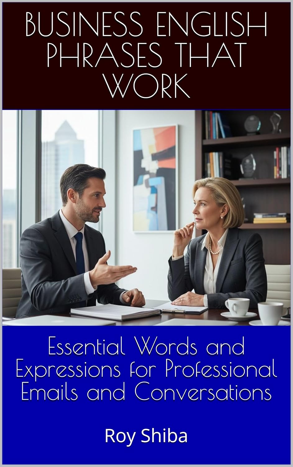 Business English Phrases That Work: Essential Words and Expressions for Professional Emails and Conversations: Master everyday business English communication - Epub + Converted Pdf